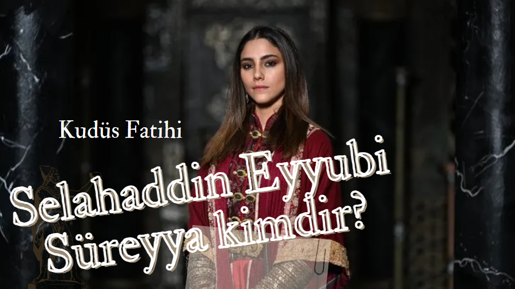 Kudüs Fatihi Selahaddin Eyyubi Süreyya kimdir?