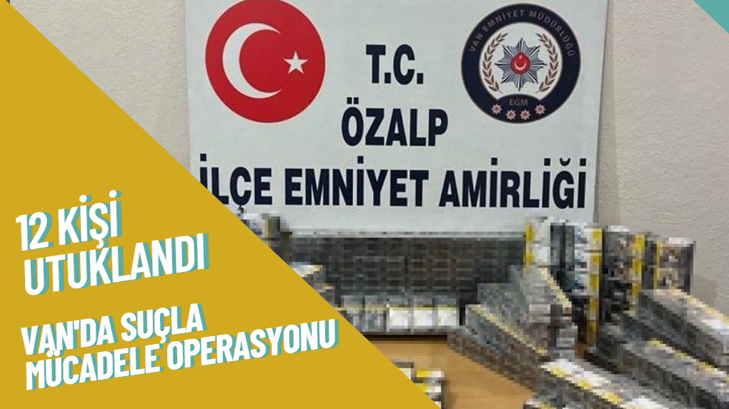 Van'da Suçla Mücadele Operasyonunda 12 Kişi Tutuklandı - Kamu Düzeni Korunuyor