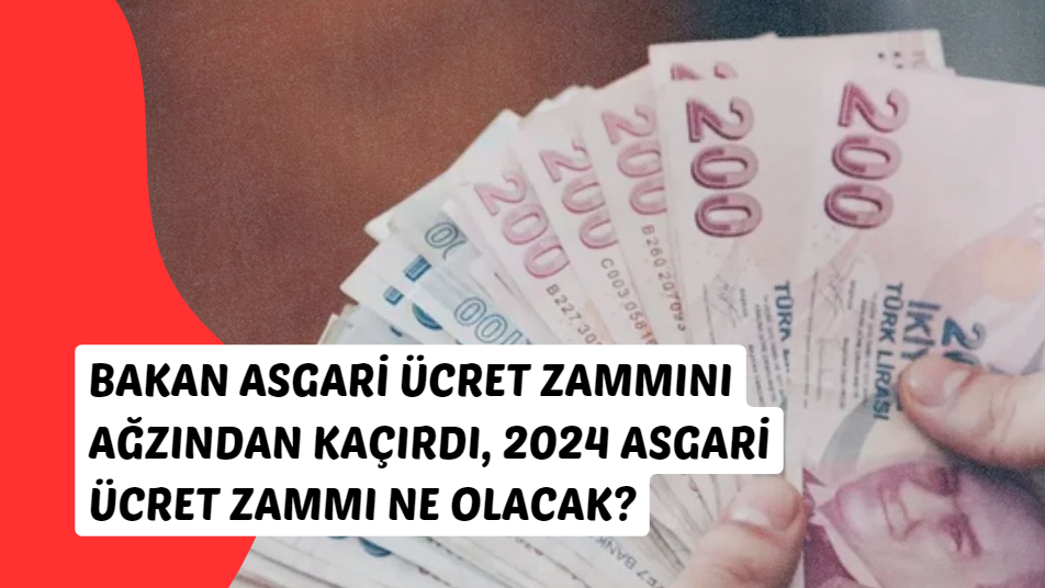 Bakan asgari ücret zammını ağzından kaçırdı, 2024 Asgari ücret zammı ne olacak?