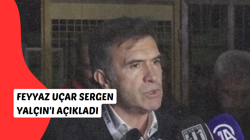 Feyyaz Uçar Sergen Yalçın'ı açıkladı