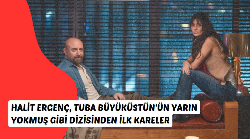 Halit Ergenç, Tuba Büyüküstün'ün Yarın Yokmuş Gibi dizisinden ilk kareler