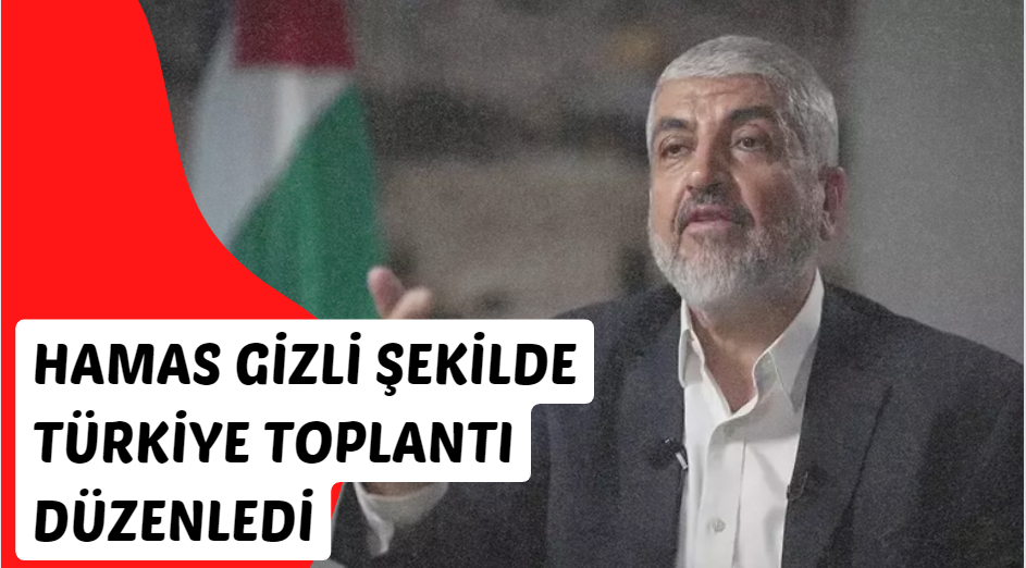 Hamas liderleri Halid Meşal Türkiye’de gizli toplantı düzenledi