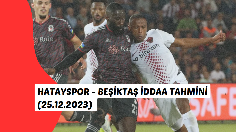 Hatayspor - Beşiktaş İddaa Tahmini (25.12.2023)