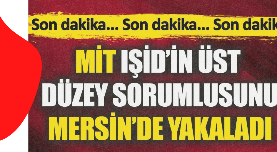 IŞİD'in Şam idari ve mali sorumlusu Huzeyfe El Muri'yi Mersin'de yakalandı