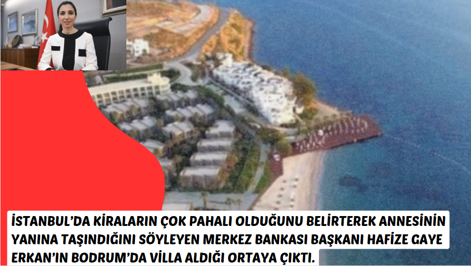 Merkez Bankası Başkanı Hafize Gaye Erkan’ın Bodrum’da villa aldığı ortaya çıktı