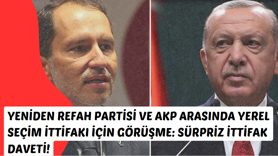 Yeniden Refah Partisi ve AKP Arasında Yerel Seçim İttifakı İçin Görüşme: Sürpriz İttifak Daveti!