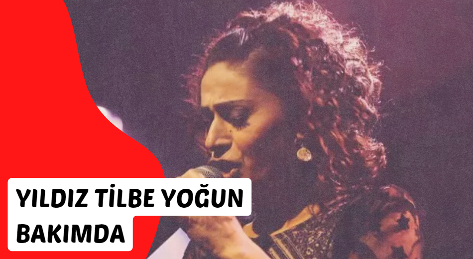 Ünlü Şarkıcı Yıldız Tilbe Yoğun Bakımda