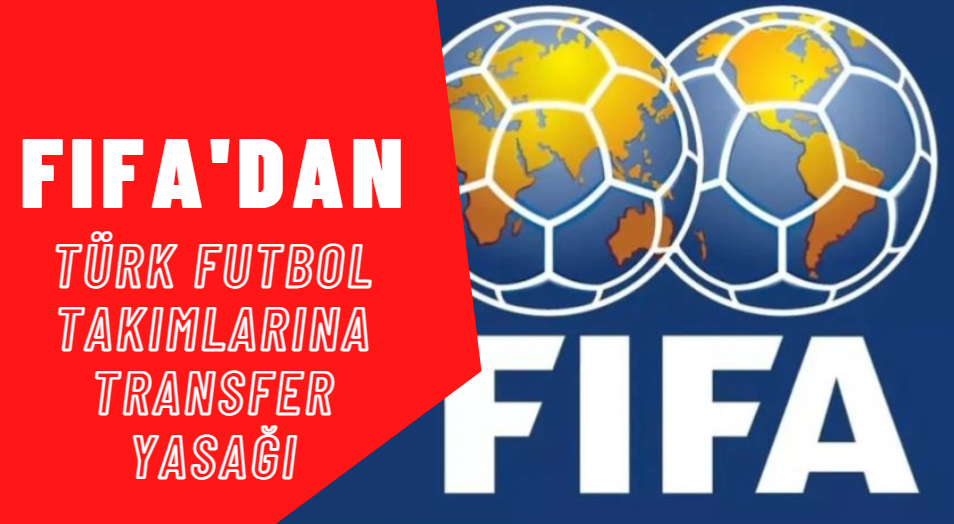 FIFA'dan Türk Futbol Takımlarına Transfer Yasağı: İşte Cezalı Kulüpler