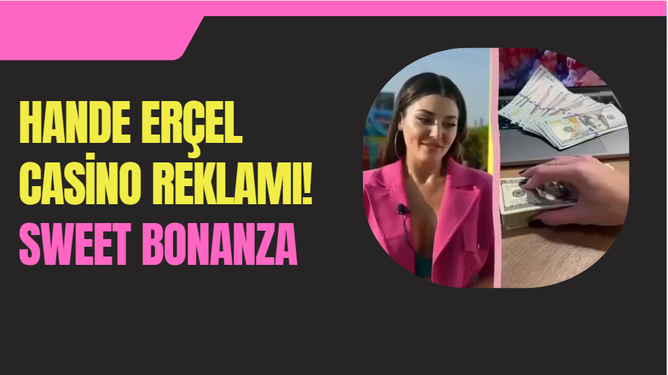 Hande Erçel'in Casino Reklamı Videosu Sosyal Medyada Olay Yarattı! Sweet Bonanza!