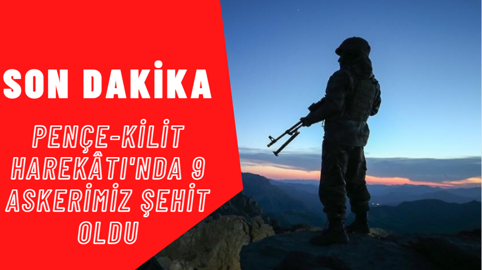 Pençe-Kilit Harekâtı'nda 9 Askerimiz Şehit Oldu