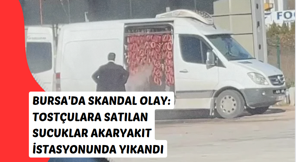 Bursa'da Skandal Olay: Tostçulara Satılan Sucuklar Akaryakıt İstasyonunda Yıkandı!