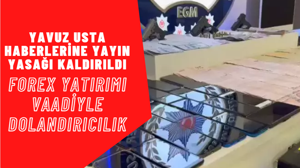 Yavuz Usta Haberlerine Yayın Yasağı Kaldırıldı: Forex yatırımı VAADİYLE DOLANDIRICILIK