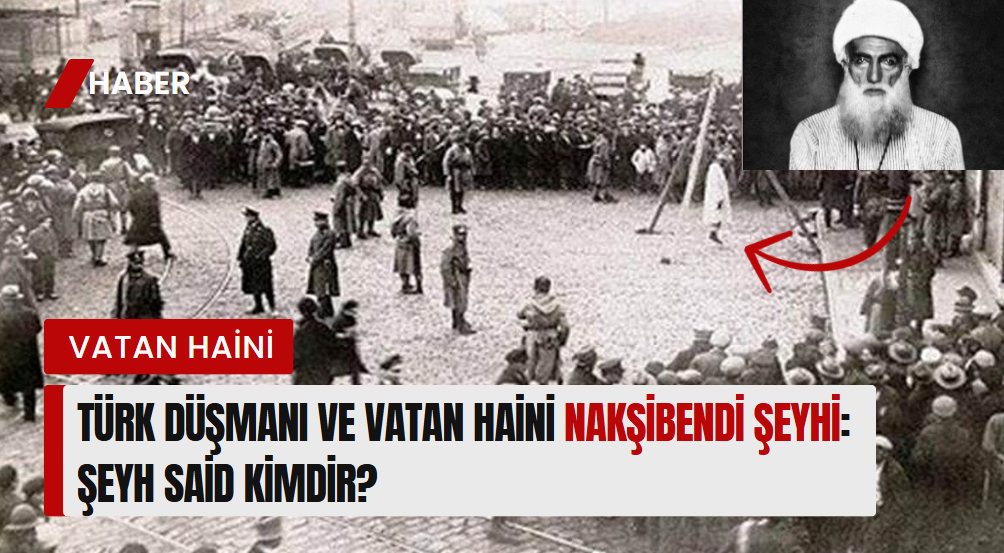 Türk Düşmanı ve Vatan Haini Nakşibendi Şeyhi: Şeyh Said Kimdir?