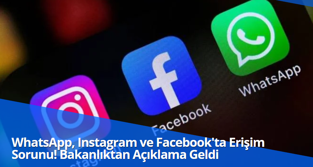 WhatsApp, Instagram ve Facebook'ta Erişim Sorunu! Bakanlıktan Açıklama Geldi