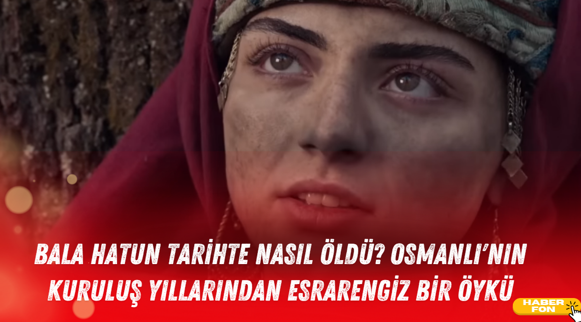 Bala Hatun Tarihte Nasıl Öldü