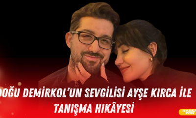 Doğu Demirkol’un Sevgilisi Ayşe Kırca ile Tanışma Hikâyesi